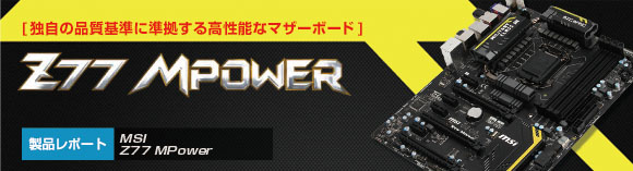 独自の品質基準に準拠する高性能、手ごろな価格も魅力のマザーボード!「MSI Z77 MPower」