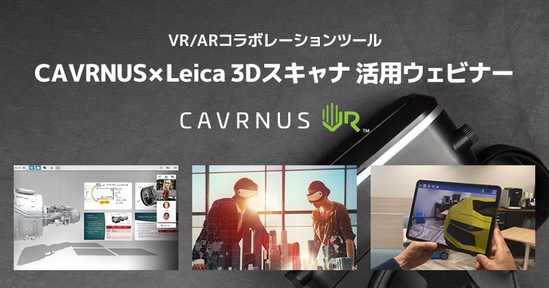 VR/ARコラボレーションツール、CAVRNUS×Leica 3Dスキャナ 活用ウェビナー開催のお知らせ