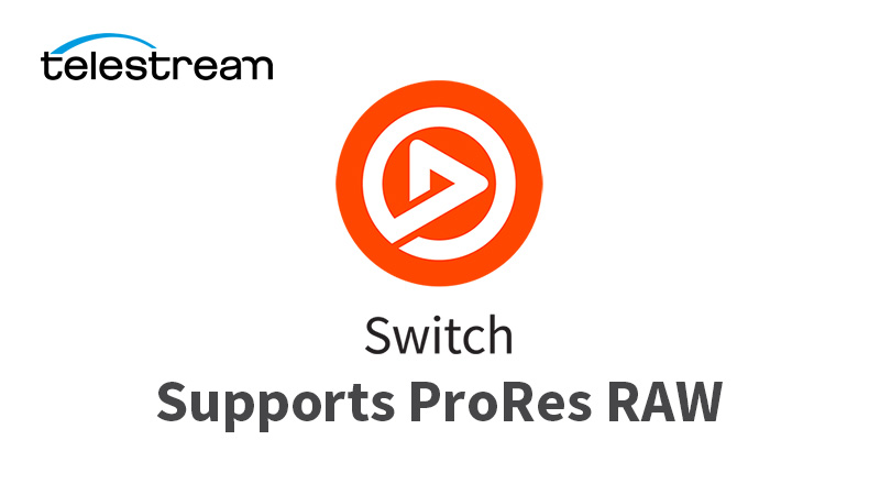 Telestream社、SwitchのProRes RAW対応を発表