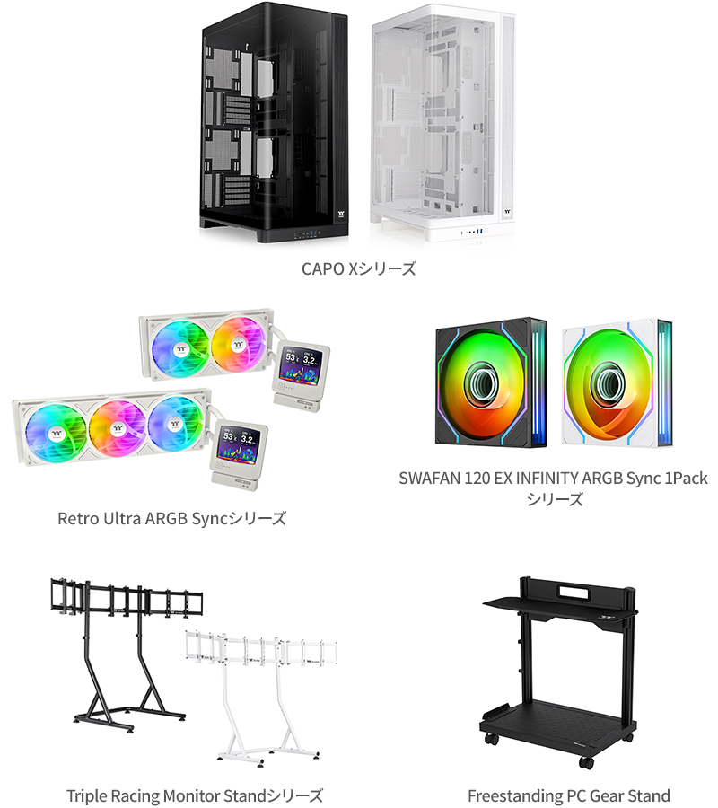 Thermaltake CAPO Xシリーズ、Retro Ultra ARGB Syncシリーズ、SWAFAN 120 EX INFINITY ARGB Sync 1Packシリーズ、Triple Racing Monitor Standシリーズ、Freestanding PC Gear Stand 製品画像
